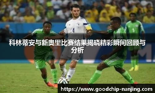 科林蒂安与新奥里比赛结果揭晓精彩瞬间回顾与分析